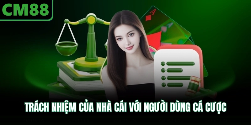 Trách nhiệm của nhà cái với người dùng cá cược